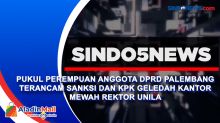Pukul Perempuan Anggota DPRD Palembang Terancam Sanksi dan KPK Geledah Kantor Mewah Rektor Unila