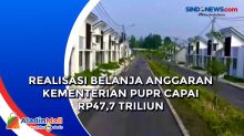 Realisasi Belanja Anggaran Kementerian PUPR Capai Rp47,7 Triliun