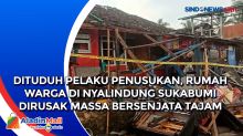 Dituduh Pelaku Penusukan, Rumah Warga di Nyalindung Sukabumi Dirusak Massa Bersenjata Tajam