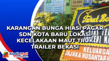 Karangan Bunga Hiasi Pagar SDN Kota Baru Lokasi Kecelakaan Maut Truk Trailer Bekasi