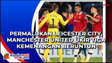 Permalukan Leicester City, Manchester United Ukir Tiga Kemenangan Beruntun