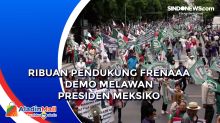 Ribuan Pendukung FRENAAA Demo Melawan Presiden Meksiko