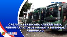 Organda Berencana Naikkan Tarif, Pengusaha Otobus Khawatir Ditinggal Penumpang