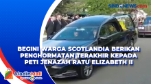 Begini Warga Scotlandia Berikan Penghormatan Terakhir kepada Peti Jenazah Ratu Elizabeth II