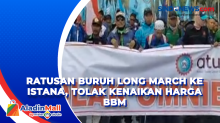 Ratusan Buruh Long March ke Istana, Tolak Kenaikan Harga BBM