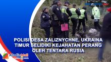 Polisi Desa Zaliznychne, Ukraina Timur Selidiki Kejahatan Perang Oleh Tentara Rusia