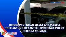 Geger Penemuan Mayat ASN Wanita Tergantung di Kantor DPRD Riau, Polisi Periksa 12 Saksi