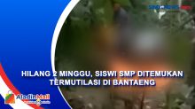 Hilang 2 Minggu, Siswi SMP Ditemukan Termutilasi di Bantaeng