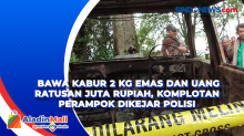 Bawa Kabur 2 Kg Emas dan Uang Ratusan Juta Rupiah, Komplotan Perampok Dikejar Polisi