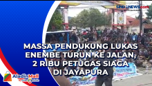 Massa Pendukung Lukas Enembe Turun ke Jalan, 2 Ribu Petugas Siaga di Jayapura