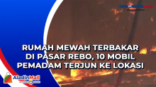 Rumah Mewah Terbakar di Pasar Rebo, 10 Mobil Pemadam Terjun ke Lokasi