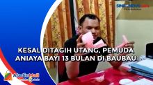 Kesal Ditagih Utang, Pemuda Aniaya Bayi 13 Bulan di Baubau