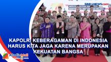 Kapolri: Keberagaman di Indonesia Harus Kita Jaga karena Merupakan Kekuatan Bangsa