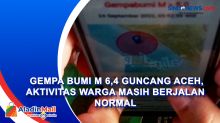 Gempa Bumi M 6,4 Guncang Aceh, Aktivitas Warga Masih Berjalan Normal