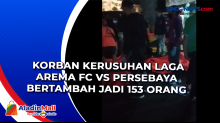 Korban Kerusuhan Laga Arema FC vs Persebaya Bertambah Jadi 153 Orang