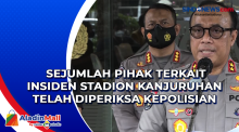 Sejumlah Pihak Terkait Insiden Stadion Kanjuruhan telah Diperiksa Kepolisian