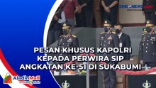 Pesan Khusus Kapolri kepada Perwira SIP Angkatan ke-51 di Sukabumi