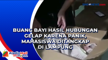 Buang Bayi Hasil Hubungan Gelap karena Panik, Mahasiswa Ditangkap di Lampung