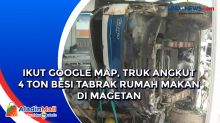 Ikut Google Map, Truk Angkut 4 Ton Besi Tabrak Rumah Makan di Magetan