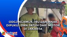 ODGJ Ngamuk, Ibu dan Anak Dipukul dan Jatuh dari Motor di Jakarta