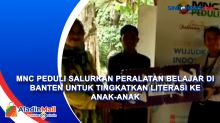 MNC Peduli Salurkan Peralatan Belajar di Banten untuk Tingkatkan Literasi ke Anak-Anak