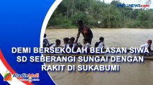 Demi Bersekolah Belasan Siwa SD Seberangi Sungai dengan Rakit di Sukabumi