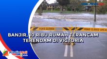 Banjir, 10 Ribu Rumah Terancam Terendam di Victoria