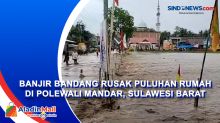 Banjir Bandang Rusak Puluhan Rumah di Polewali Mandar, Sulawesi Barat