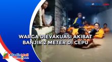 Warga Dievakuasi Akibat Banjir 2 Meter di Cepu