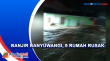 Sembilan Rumah Rusak Akibat Banjir Setinggi 1 Meter Rendam Banyuwangi