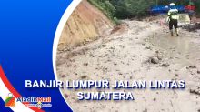 Fenomena Banjir Lumpur Bercampur Kerikil, Akses Jalan Lintas Sumatera Terganggu