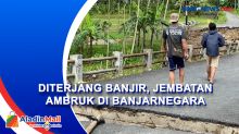 Jembatan Ambruk Diterjang Banjir di Banjarnegara, Begini Kondisinya