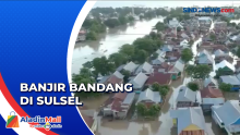 Banjir Bandang Rendam Ribuan Rumah Warga di Sulsel