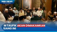 Mantan Wakil Ketua DPRD DKI M Taufik Meninggal Dunia, Begini Suasana Rumah Duka