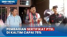 Menteri ATR/BPN Tinjau Program PTSL  di Kutai Kartanegara, Pembagian Sertifikat Capai 75%
