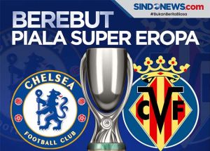 Piala Super Eropa 2021: Susunan Pemain Chelsea vs Villarreal