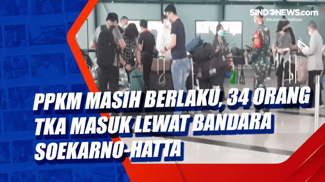 PPKM Masih Berlaku, 34 Orang TKA Masuk Lewat Bandara....