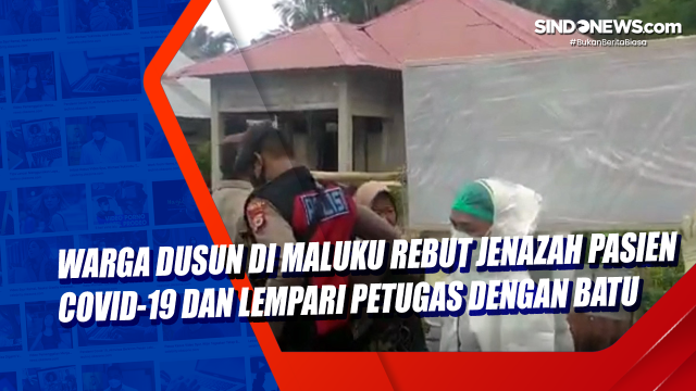 Warga Dusun di Maluku Rebut Jenazah Pasien Covid-19....