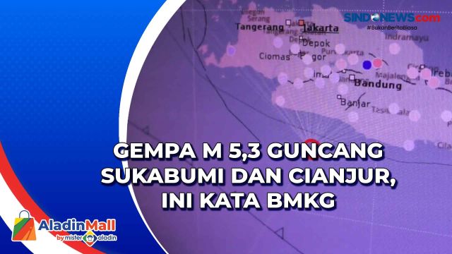 Gempa M 5,3 Guncang Sukabumi dan Cianjur, Ini Kata....