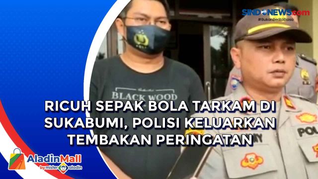 Ricuh Sepak Bola Tarkam di Sukabumi, Polisi Keluarkan....