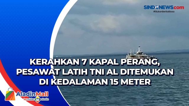 Kerahkan 7 Kapal Perang, Pesawat Latih TNI AL Ditemukan....