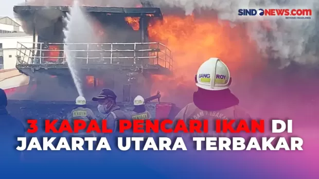 3 Kapal Pencari Ikan di Jakarta Utara Terbakar, Penyebab Masih Diselidiki